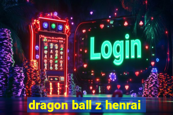 dragon ball z henrai